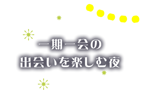 一期一会の出会いを楽しむ夜